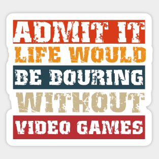 Admit it life would be boring without video games-Funny retro gamer saying Sticker